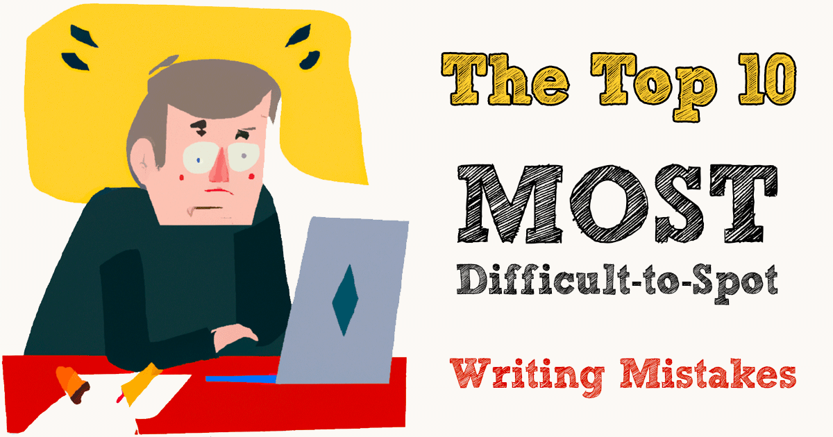 The 10 Most Difficult-to-Spot Writing Mistakes